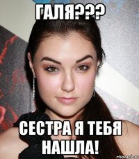 галя??? сестра я тебя нашла!