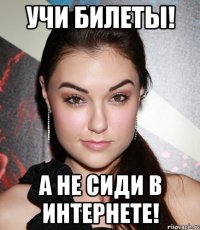 учи билеты! а не сиди в интернете!