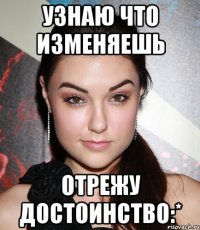 узнаю что изменяешь отрежу достоинство:*