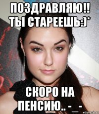 поздравляю!! ты стареешь:)* скоро на пенсию.. -_-