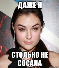 даже я столько не сосала