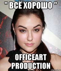 " всё хорошо " officeart production