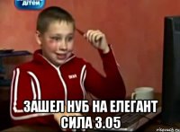  зашел нуб на елегант сила 3.05