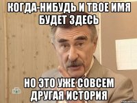 когда-нибудь и твое имя будет здесь но это уже совсем другая история