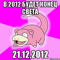 в 2012 будет конец света 21,12,2012