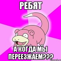 ребят а когда мы переезжаем???