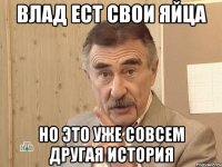 влад ест свои яйца но это уже совсем другая история