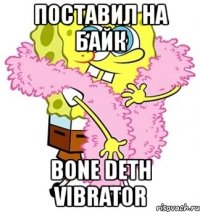 поставил на байк bone deth vibrator