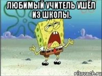 любимый учитель ушёл из школы. 