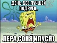 день без лучшей подруги.. лера,соня,илуся)