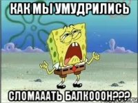 как мы умудрились сломааать балкооон???