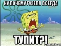 ну почему гузеля всегда тупит?!