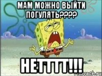 мам можно выйти погулять??? нетттт!!!