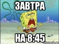 завтра на 8:45