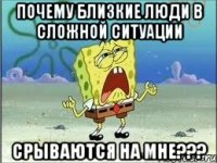 почему близкие люди в сложной ситуации срываются на мне???