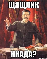 щящлик ннада?