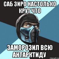 саб зиро настолько крут что заморозил всю антарктиду