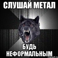 слушай метал будь неформальным