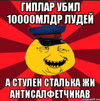 гиплар убил 10000млдр лудей а стулен сталька жи антисалфетчикав