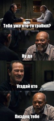 Тебя уже кто-то грабил? Ну да Угадай кто Пиздец тебе