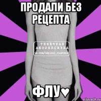 продали без рецепта флу♥