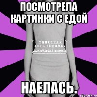 посмотрела картинки с едой наелась.