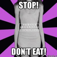 stop! don't eat!