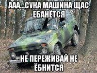 ааа...сука машина щас ебанётся не переживай не ёбнится