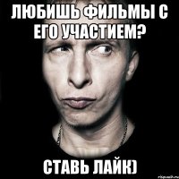 любишь фильмы с его участием? ставь лайк)