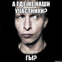 а где же наши участники? гы?