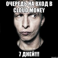 очередь на вход в cloud money 7 дней!!!