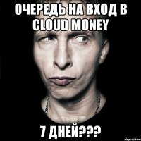 очередь на вход в cloud money 7 дней???