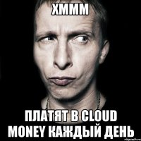 хммм платят в cloud money каждый день