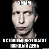 хммм в cloud money платят каждый день