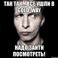 так так... все ушли в gold-way надо зайти посмотреть!