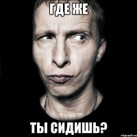 где же ты сидишь?