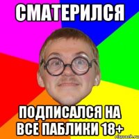 сматерился подписался на все паблики 18+