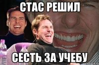 стас решил сесть за учебу