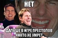 нет дальше в игре престолов никто не умрет