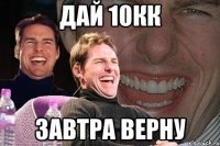 дай 10кк завтра верну