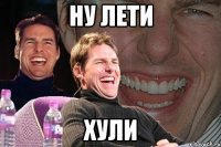 ну лети хули