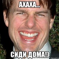 ахаха... сиди дома!)