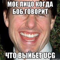 мое лицо когда боб говорит что выйбет ucg