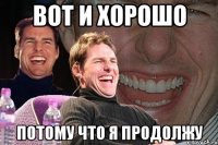 вот и хорошо потому что я продолжу