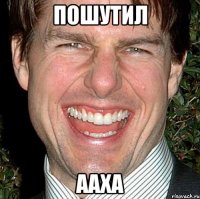 пошутил ааха