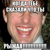 когда тебе сказали что ты рыжая!!!