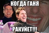 когда ганя ракуйет!!!