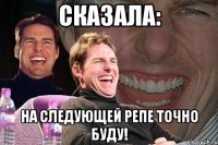 сказала: на следующей репе точно буду!