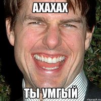 ахахах ты умгый