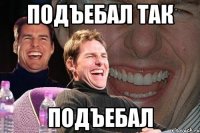 подъебал так подъебал